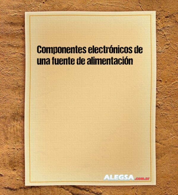 Componentes electrónicos de una fuente de alimentación