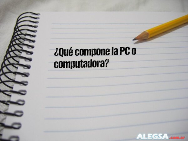 ¿Qué compone la PC o computadora?