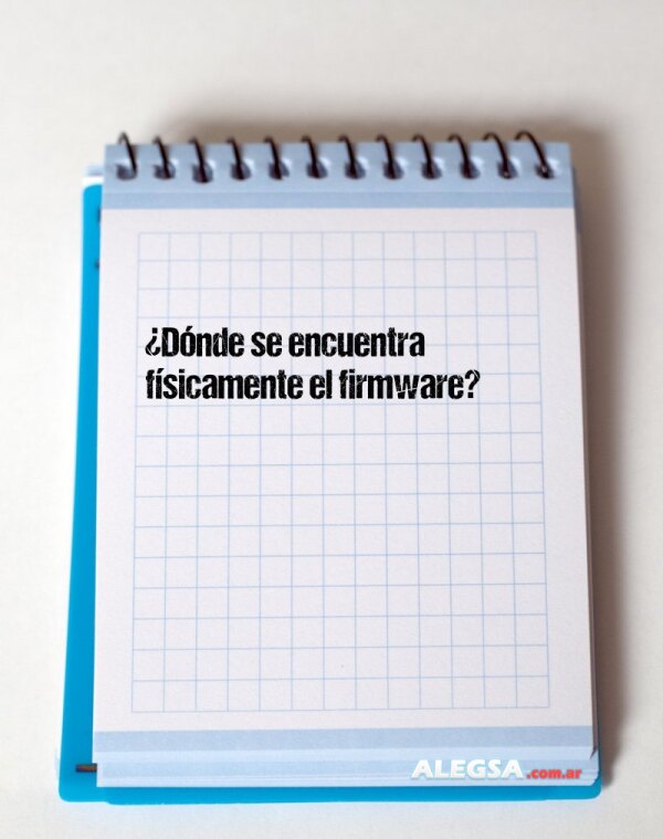 ¿Dónde se encuentra físicamente el firmware?