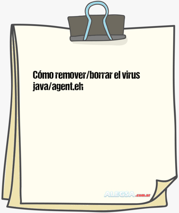 Cómo remover/borrar el virus java/agent.eh