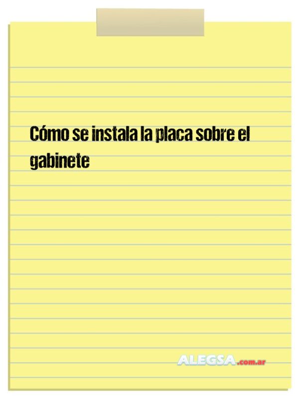 Cómo se instala la placa sobre el gabinete