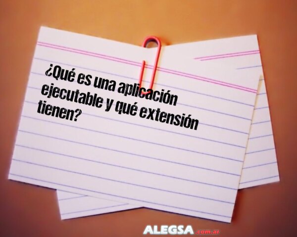 ¿Qué es una aplicación ejecutable y qué extensión tienen?