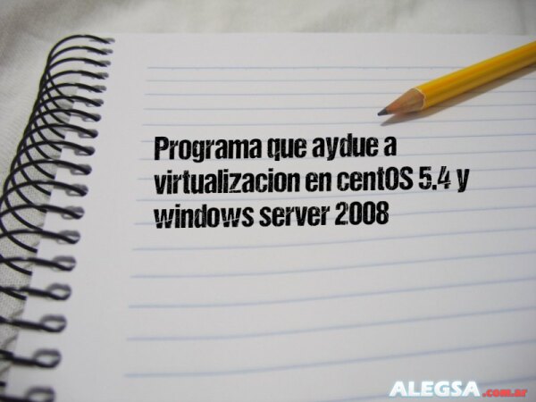 Programa que aydue a virtualizacion en centOS 5.4 y windows server 2008