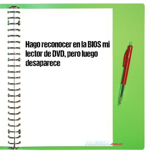 Hago reconocer en la BIOS mi lector de DVD, pero luego desaparece