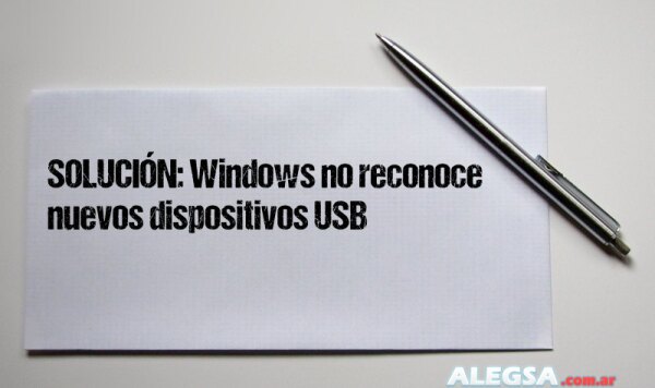 SOLUCIÓN: Windows no reconoce nuevos dispositivos USB