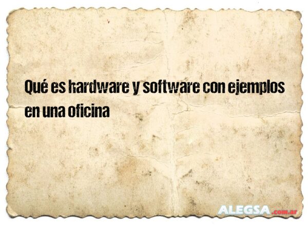 Qué es hardware y software con ejemplos en una oficina