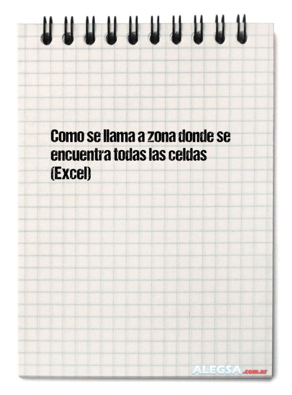 Como se llama a zona donde se encuentra todas las celdas (Excel)