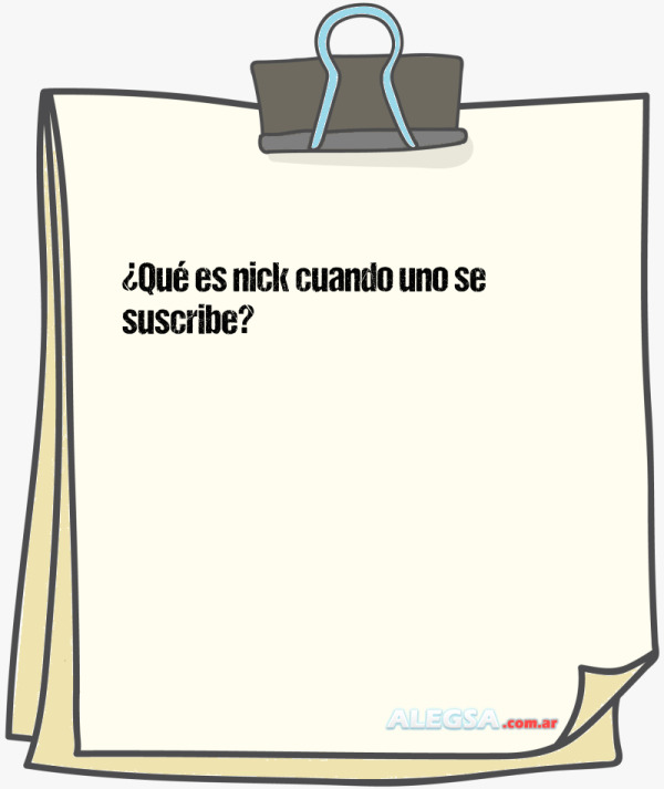 ¿Qué es nick cuando uno se suscribe?