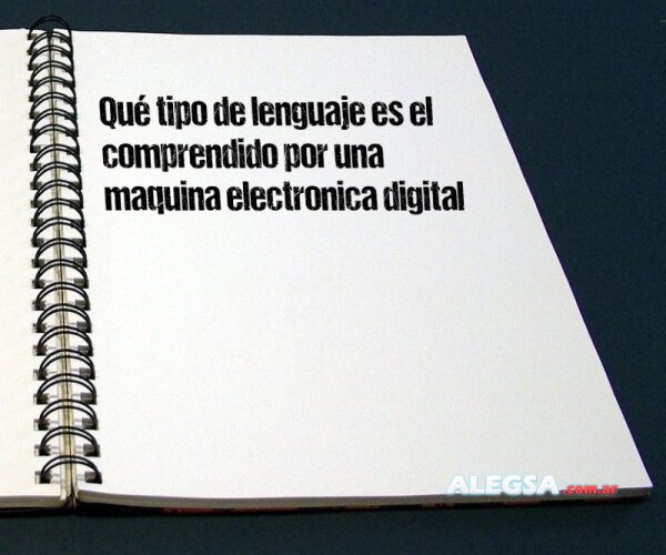 Qué tipo de lenguaje es el comprendido por una maquina electronica digital