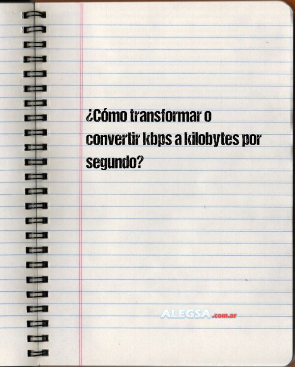 ¿Cómo transformar o convertir kbps a kilobytes por segundo?