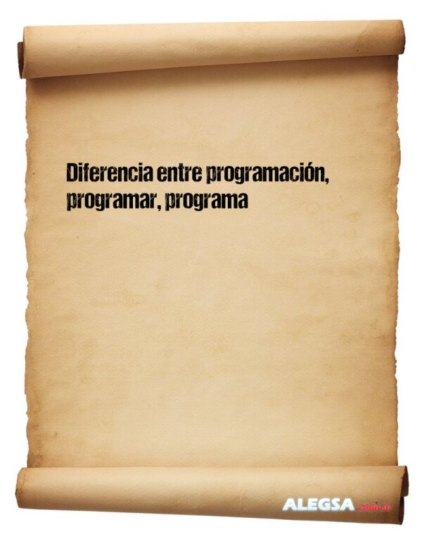 Diferencia entre programación, programar, programa