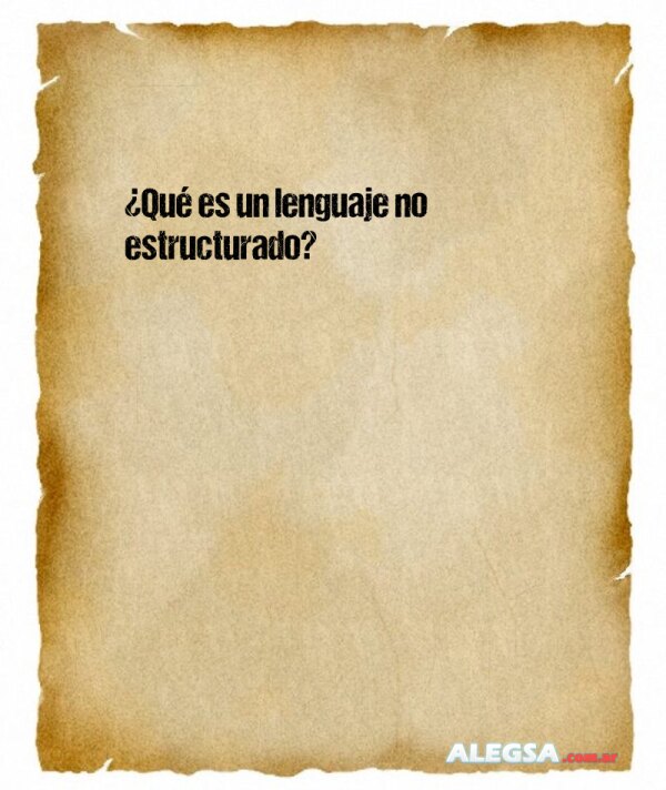 ¿Qué es un lenguaje no estructurado?