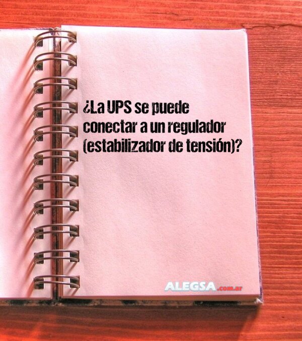 ¿La UPS se puede conectar a un regulador (estabilizador de tensión)?