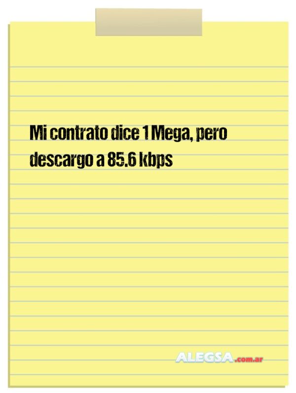 Mi contrato dice 1 Mega, pero descargo a 85.6 kbps