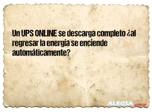 Un UPS ONLINE se descarga completo ¿al regresar la energía se enciende automáticamente?