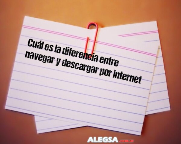 Cuál es la diferencia entre navegar y descargar por internet