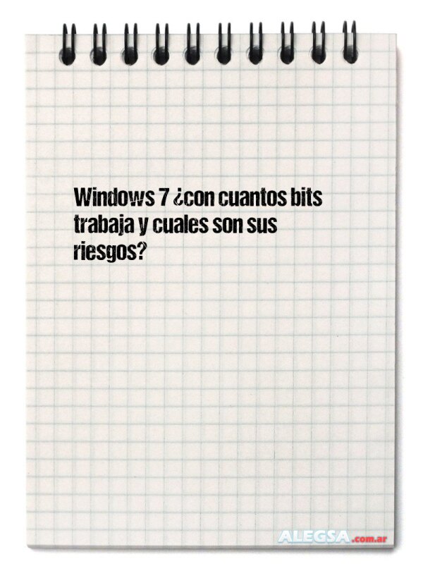 Windows 7 ¿con cuantos bits trabaja y cuales son sus riesgos?