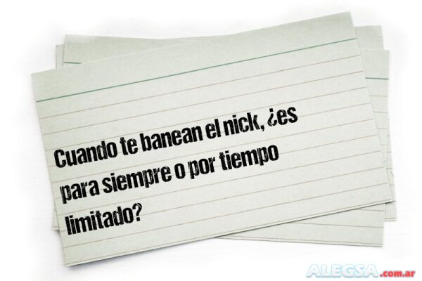 Cuando te banean el nick, ¿es para siempre o por tiempo limitado?