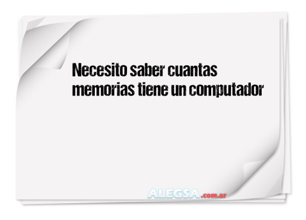 Necesito saber cuantas memorias tiene un computador