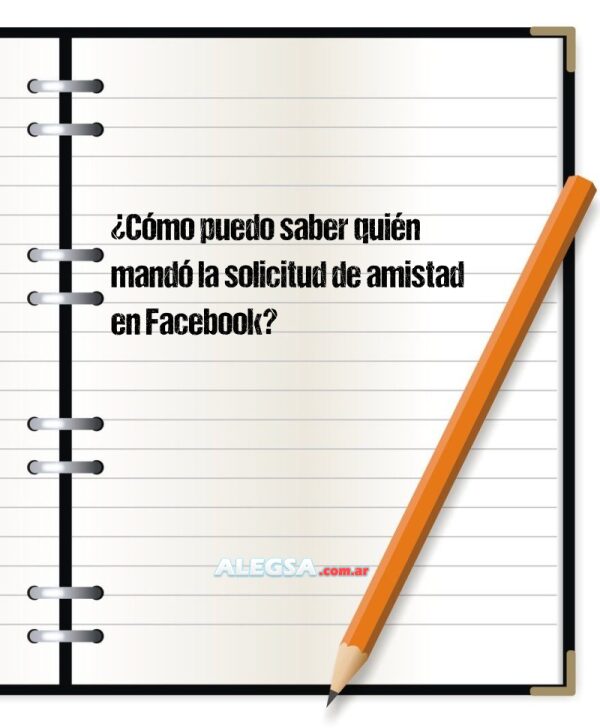 ¿Cómo puedo saber quién mandó la solicitud de amistad en Facebook?