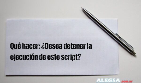 Qué hacer: ¿Desea detener la ejecución de este script?
