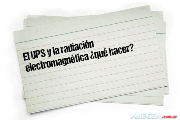 El UPS y la radiación electromagnética ¿qué hacer?