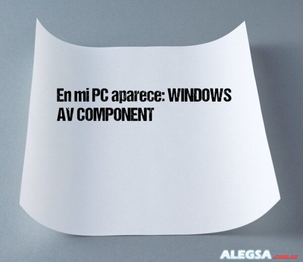 En mi PC aparece: WINDOWS AV COMPONENT