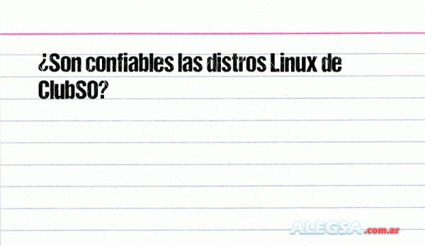 ¿Son confiables las distros Linux de ClubSO?
