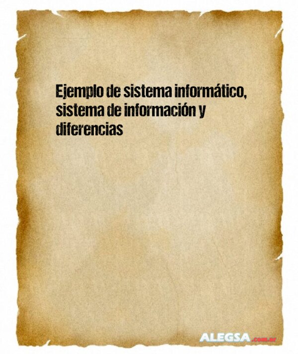 Ejemplo de sistema informático, sistema de información y diferencias