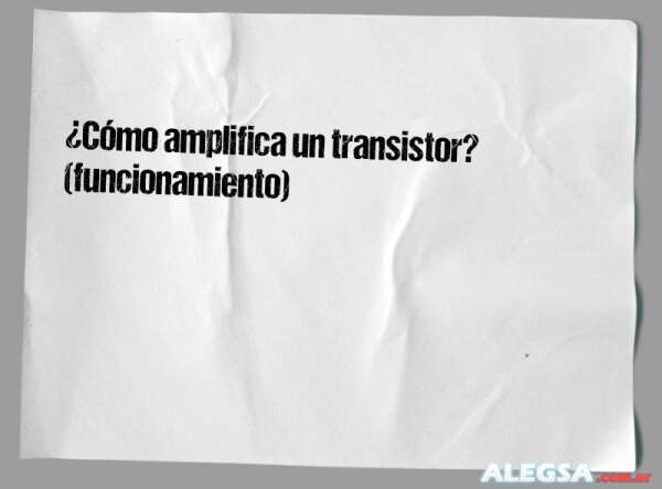 ¿Cómo amplifica un transistor? (funcionamiento)