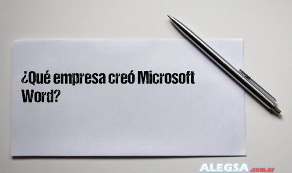 ¿Qué empresa creó Microsoft Word?