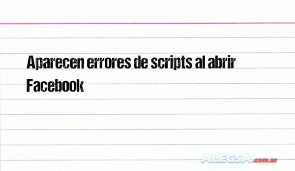 Aparecen errores de scripts al abrir Facebook