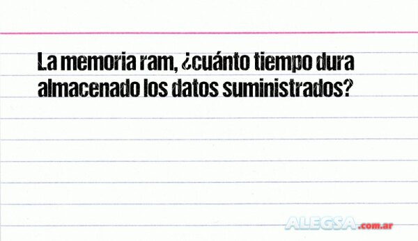 La memoria ram, ¿cuánto tiempo dura almacenado los datos suministrados?