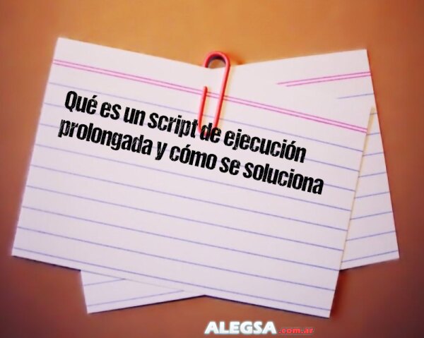 Qué es un script de ejecución prolongada y cómo se soluciona