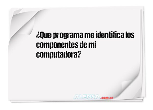 ¿Que programa me identifica los componentes de mi computadora?