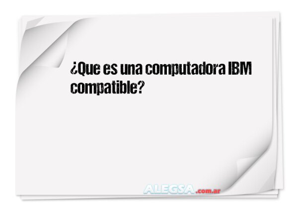 ¿Que es una computadora IBM compatible?