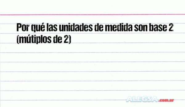 Por qué las unidades de medida son base 2 (mútiplos de 2)