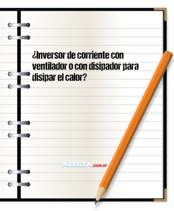 ¿Inversor de corriente con ventilador o con disipador para disipar el calor?