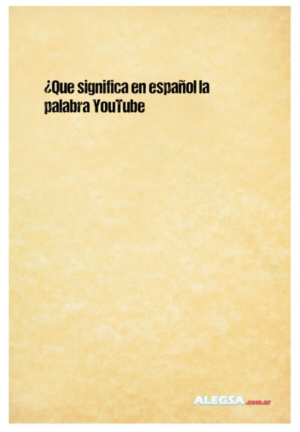 ¿Que significa en español la palabra YouTube
