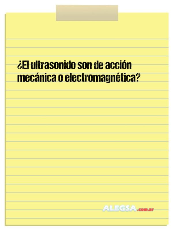 ¿El ultrasonido son de acción mecánica o electromagnética?
