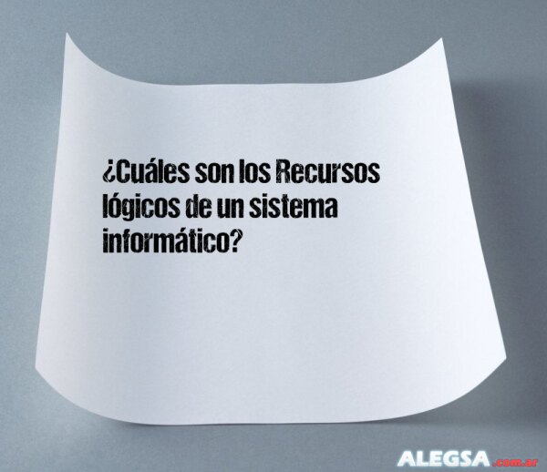 ¿Cuáles son los Recursos lógicos de un sistema informático?