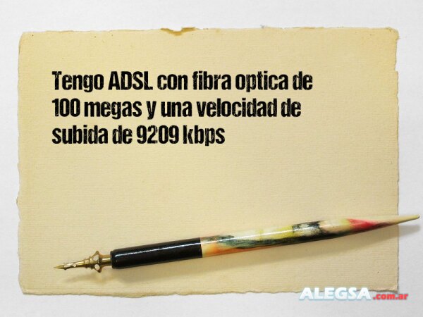Tengo ADSL con fibra optica de 100 megas y una velocidad de subida de 9209 kbps