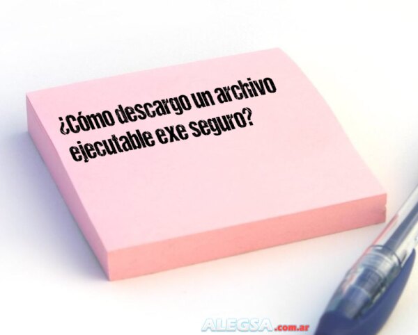 ¿Cómo descargo un archivo ejecutable exe seguro?
