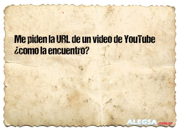 Me piden la URL de un video de YouTube ¿como la encuentro?