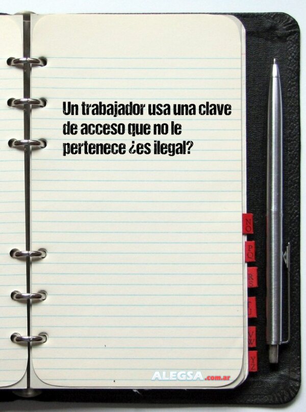 Un trabajador usa una clave de acceso que no le pertenece ¿es ilegal?