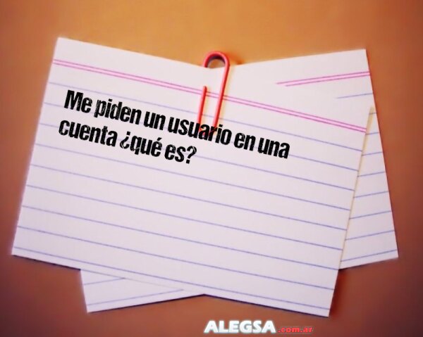 Me piden un usuario en una cuenta ¿qué es?