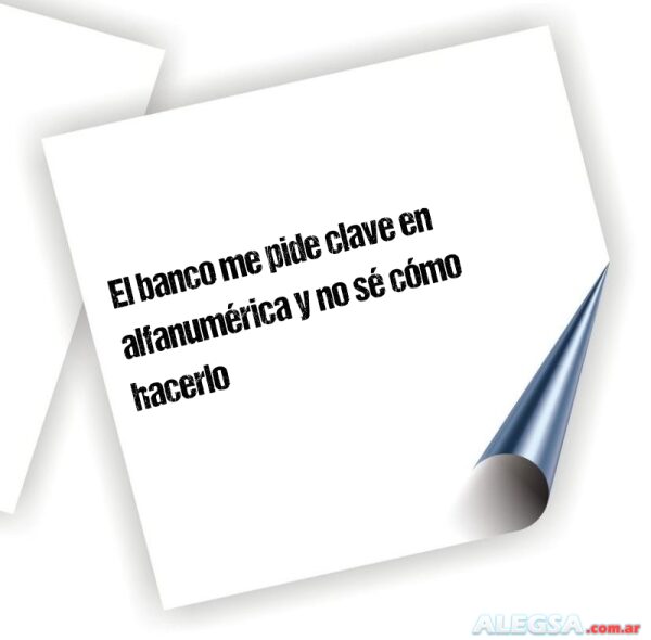 El banco me pide clave en alfanumérica y no sé cómo hacerlo