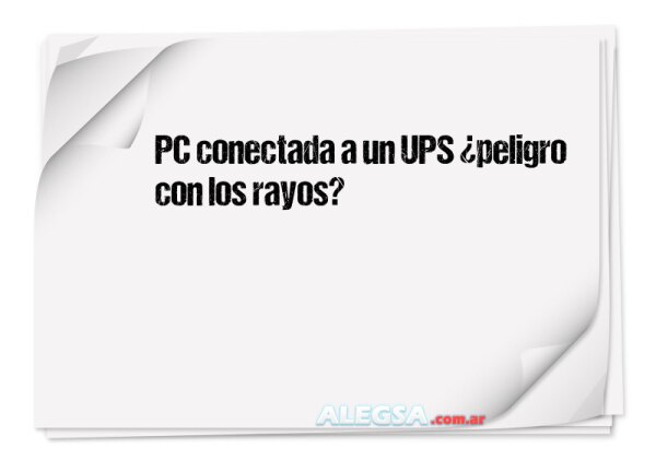 PC conectada a un UPS ¿peligro con los rayos?