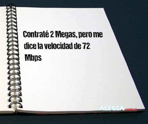 Contraté 2 Megas, pero me dice la velocidad de 72 Mbps