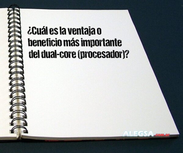 ¿Cuál es la ventaja o beneficio más importante del dual-core (procesador)?